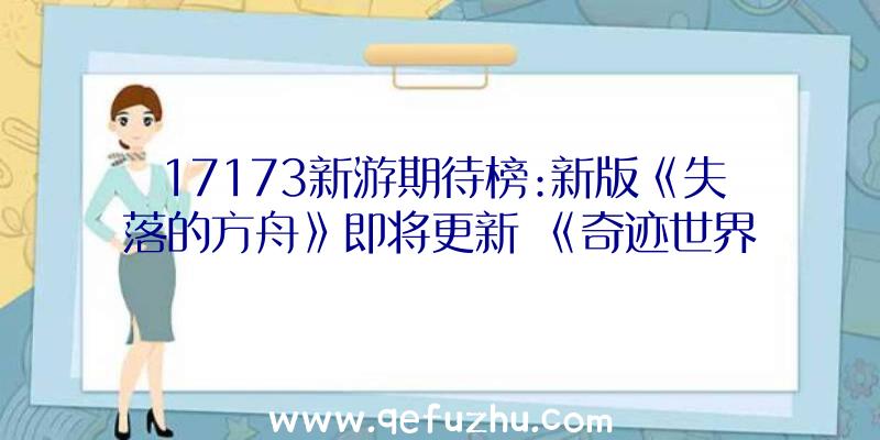 17173新游期待榜:新版《失落的方舟》即将更新